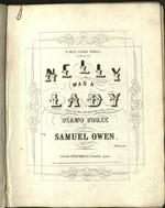 Nelly was a lady Arranged with Brilliant Variations for the Piano by Samuel owen. To Miss Almira Kimball of Jersey City.